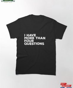I Have More Than Four Questions Funny Passover Seder Classic T-Shirt Hoodie Unisex