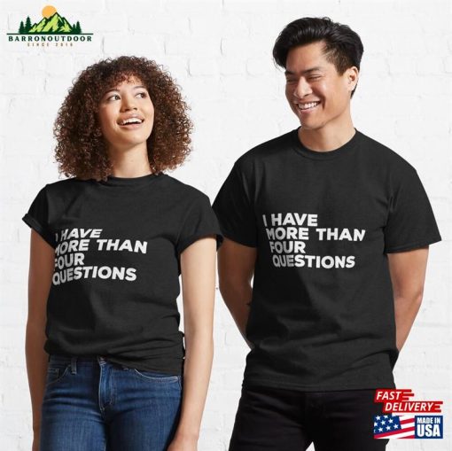 I Have More Than Four Questions Funny Passover Seder Classic T-Shirt Hoodie Unisex