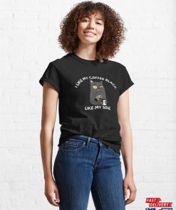 I Like My Coffee Black Soul Funny Quote Meme On Classic T-Shirt Sweatshirt 3 I Like My Coffee Black Soul Funny Quote Meme On Classic T Shirt Sweatshirt 4