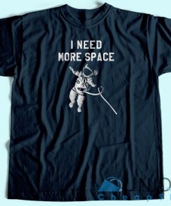 I Need More Space T-Shirt Unisex Custom Tee Shirt Printing