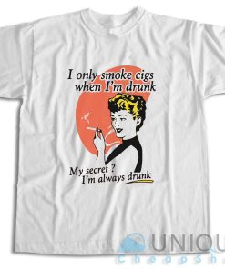 I Only Smoke Cigarettes When I’m Drunk T-Shirt Size S-3XL