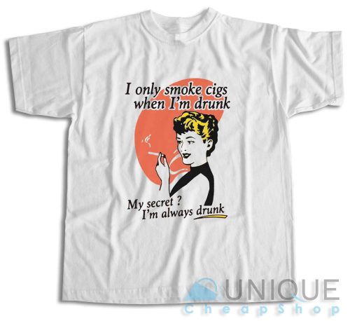 I Only Smoke Cigarettes When I’m Drunk T-Shirt Size S-3XL