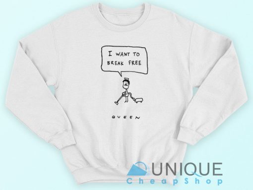 I Want To Break Free Queen Sweatshirt