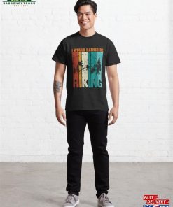 I Would Rather Be Hiking Classic T-Shirt Hoodie Unisex 2 I Would Rather Be Hiking Classic T Shirt Hoodie Unisex 3