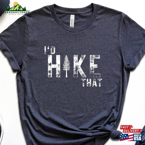 I’d Hike That Hiking Shirt Gifts Men Camping Hiker Gift Women Nature T-Shirt Adventure Outdoors For Camper Unisex Sweatshirt