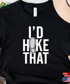 I’d Hike That Shirt Hiking Lover Sweatshirt Hoodie