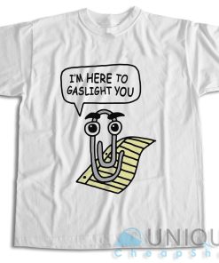 I’m Here To Gaslight You T-Shirt