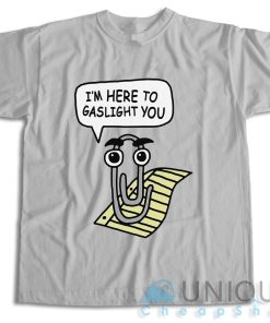 I’m Here To Gaslight You T-Shirt