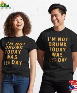 Im Not Drunk Today Was Leg Day Classic T-Shirt Hoodie Unisex 2 Im Not Drunk Today Was Leg Day Classic T Shirt Hoodie Unisex 3