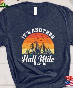 It’s Another Half Mile Or So T-Shirt Retro Hiking Shirt Sweatshirt Hoodie