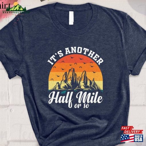 It’s Another Half Mile Or So T-Shirt Retro Hiking Shirt Sweatshirt Hoodie