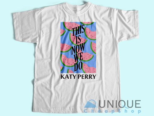 Katy Perry This Is How We Do T-Shirt Unisex Tee Shirt Printing Size S-3XL