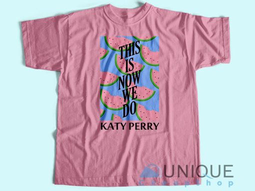 Katy Perry This Is How We Do T-Shirt Unisex Tee Shirt Printing Size S-3XL