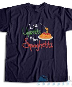 Less Upsetti More Spaghetti T-Shirt