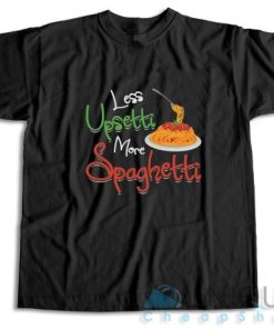 Less Upsetti More Spaghetti T Shirt Size S 3XL Unique Cheap Shop 3