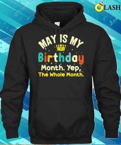 May Is My Birthday The Whole Month May Birthday T-shirt May Is My Birthday The Whole Month May Birthday T-shirt
