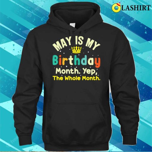 May Is My Birthday The Whole Month May Birthday T-shirt