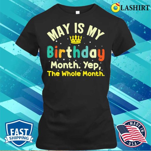 May Is My Birthday The Whole Month May Birthday T-shirt