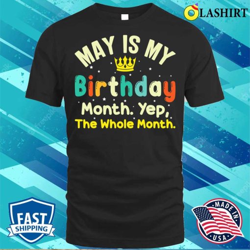 May Is My Birthday The Whole Month May Birthday T-shirt