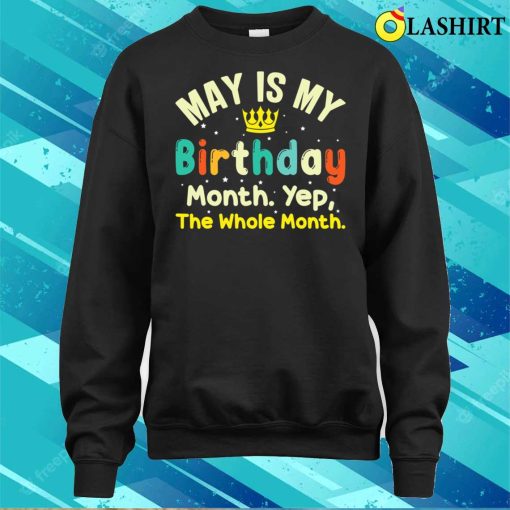 May Is My Birthday The Whole Month May Birthday T-shirt