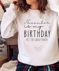New November Is My Birthday Yes The Whole Month Shirt New November Is My Birthday Yes The Whole Month Shirt