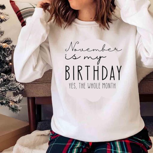 New November Is My Birthday Yes The Whole Month Shirt