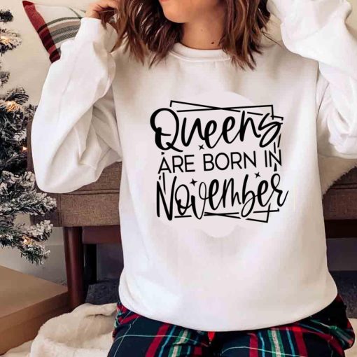 New Queens Are Born In November, November Birthday Shirt