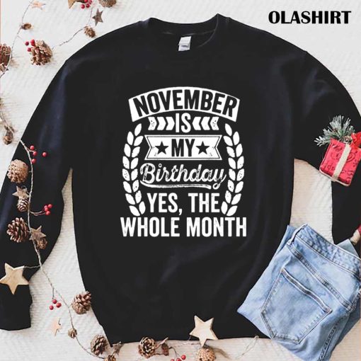 November Is My Birthday Yes The Whole Month Hoodie, Trending Shirt