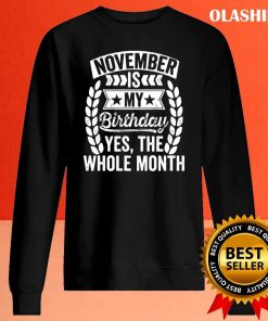 November Is My Birthday Yes The Whole Month Hoodie, Trending Shirt