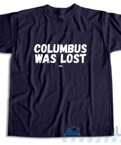 Shop Columbus Was Lost T Shirt Size S 3XL Unique Cheap Shop 3