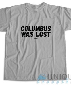 Shop Columbus Was Lost T Shirt Size S 3XL Unique Cheap Shop 4