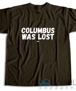 Shop Columbus Was Lost T Shirt Size S 3XL Unique Cheap Shop 5
