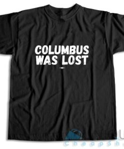 Shop Columbus Was Lost T Shirt Size S 3XL Unique Cheap Shop 6