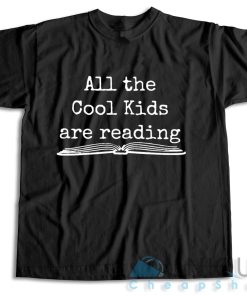 Shop Now! All the Cool Kids Are Reading T-Shirt Size S-3XL