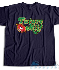 Shop Now! Future MILF T Shirt Size S 3XL Unique Cheap Shop 3