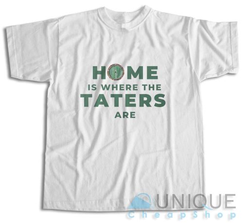 Shop Now Home Is Where The Taters Are T-Shirt Size S-3XL