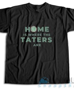Shop Now Home Is Where The Taters Are T-Shirt Size S-3XL