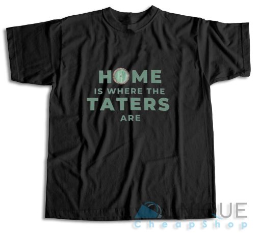 Shop Now Home Is Where The Taters Are T-Shirt Size S-3XL