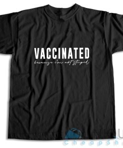 Shop Now Vaccinated Because Im Not Stupid T-Shirt Size S-3XL