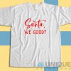 Shop Santa We Good T-Shirt