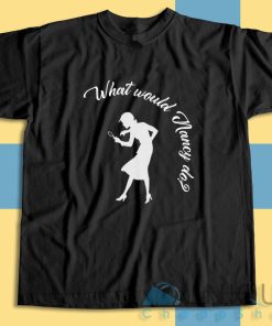 Shop What Would Nancy Do T-Shirt