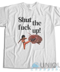 Shut The Fuck Up T-Shirt