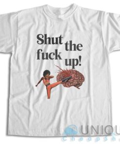 Shut The Fuck Up T-Shirt