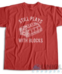 Still Plays With Blocks T Shirt Size S 3XL Unique Cheap Shop 4