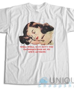 Well Well Well If It Isn’t The Consequences T-Shirt Size S-3XL