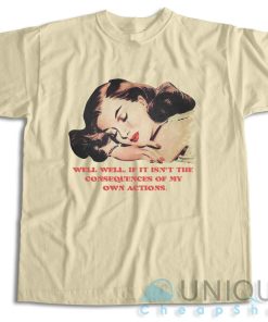 Well Well Well If It Isn’t The Consequences T-Shirt Size S-3XL