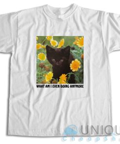 What Am I Even Doing Anymore T-Shirt Size S-3XL