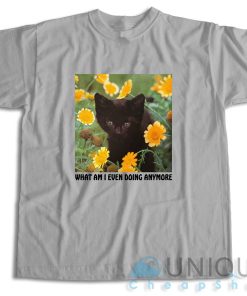 What Am I Even Doing Anymore T Shirt Size S 3XL 4