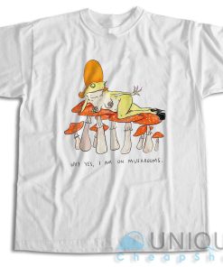 Why Yes I Am On Mushroom T-Shirt Size S-3XL