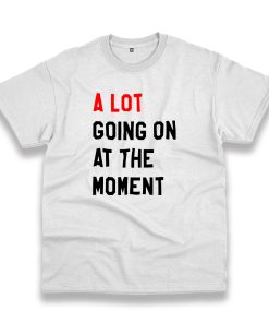 A Lot Going On At The Moment Vintage Tshirt A Lot Going On At The Moment Vintage Tshirt